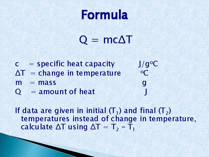 Formula Q = mcΔT c ΔT m Q = specific heat capacity = change