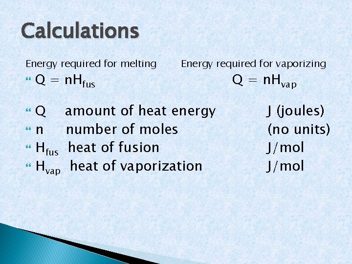 Calculations Energy required for melting Q = n. Hfus Q n Hfus Hvap Energy