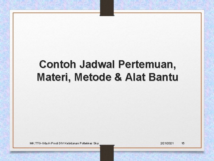 Contoh Jadwal Pertemuan, Materi, Metode & Alat Bantu MK. TTG-Gita. K-Prodi DIV Kebidanan Poltekkes