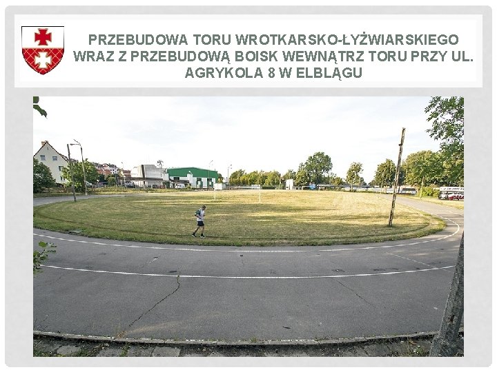 PRZEBUDOWA TORU WROTKARSKO-ŁYŻWIARSKIEGO WRAZ Z PRZEBUDOWĄ BOISK WEWNĄTRZ TORU PRZY UL. AGRYKOLA 8 W PRZEBUDOWA TORU WROTKARSKO-ŁYŻWIARSKIEGO WRAZ Z PRZEBUDOWĄ BOISK WEWNĄTRZ TORU PRZY UL. AGRYKOLA 8 W