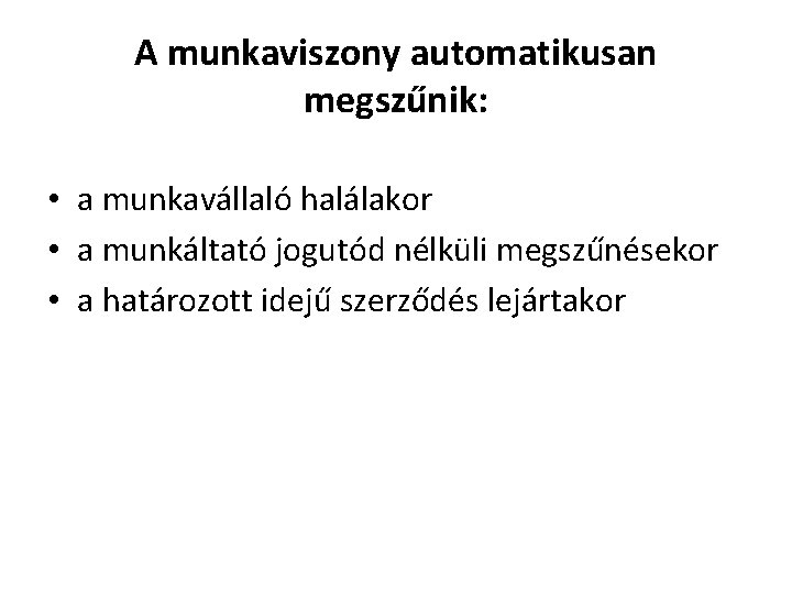 A munkaviszony automatikusan megszűnik: • a munkavállaló halálakor • a munkáltató jogutód nélküli megszűnésekor