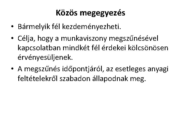 Közös megegyezés • Bármelyik fél kezdeményezheti. • Célja, hogy a munkaviszony megszűnésével kapcsolatban mindkét