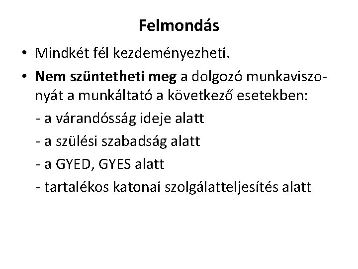 Felmondás • Mindkét fél kezdeményezheti. • Nem szüntetheti meg a dolgozó munkaviszonyát a munkáltató