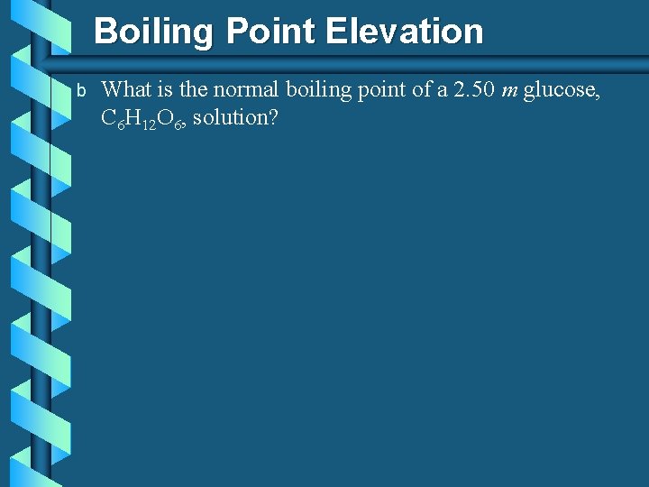 Boiling Point Elevation b What is the normal boiling point of a 2. 50