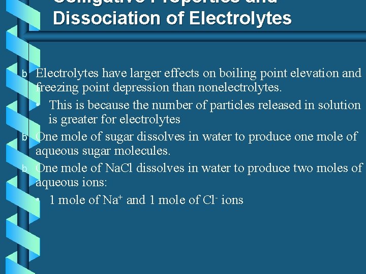 Colligative Properties and Dissociation of Electrolytes b b b Electrolytes have larger effects on