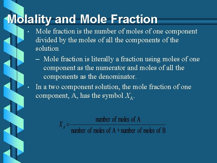 Molality and Mole Fraction • • Mole fraction is the number of moles of