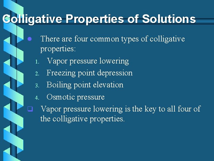 Colligative Properties of Solutions There are four common types of colligative properties: 1. Vapor