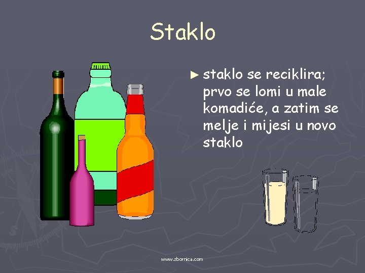 Staklo ► staklo se reciklira; prvo se lomi u male komadiće, a zatim se