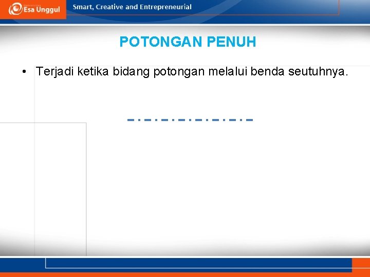 POTONGAN PENUH • Terjadi ketika bidang potongan melalui benda seutuhnya. 