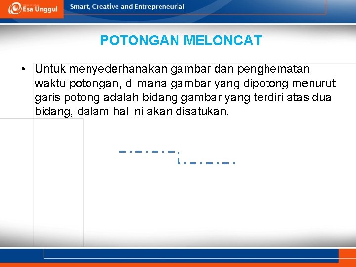 POTONGAN MELONCAT • Untuk menyederhanakan gambar dan penghematan waktu potongan, di mana gambar yang