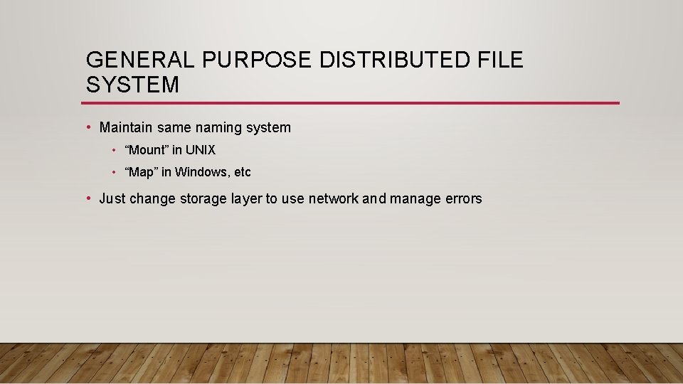 GENERAL PURPOSE DISTRIBUTED FILE SYSTEM • Maintain same naming system • “Mount” in UNIX