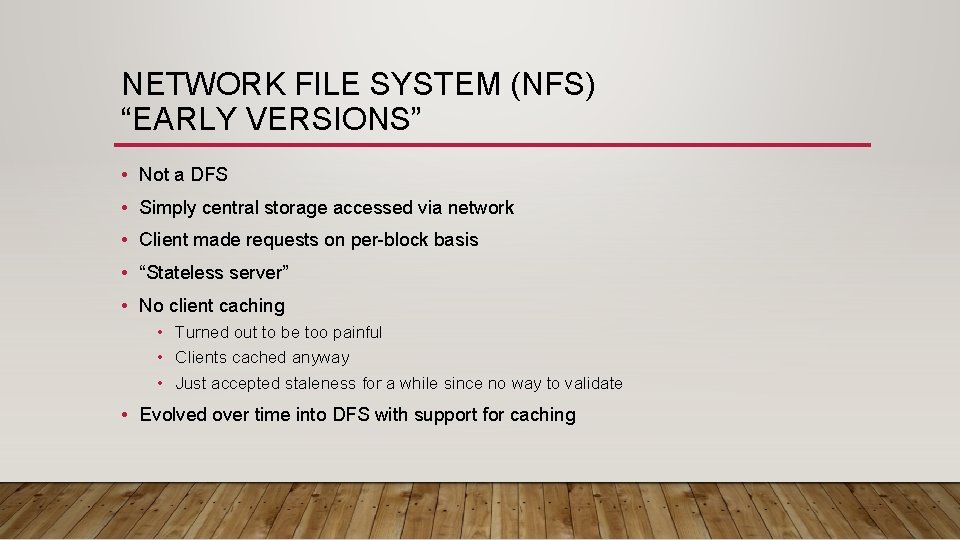 NETWORK FILE SYSTEM (NFS) “EARLY VERSIONS” • Not a DFS • Simply central storage