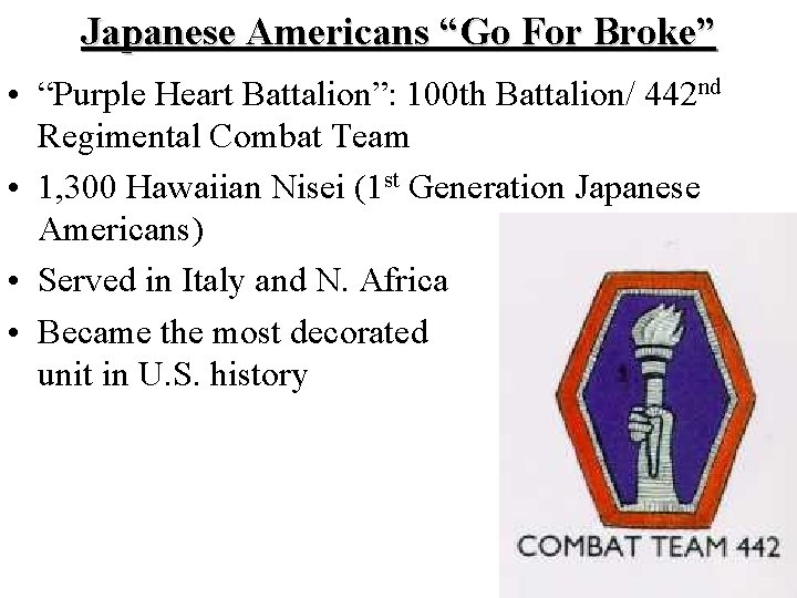 Japanese Americans “Go For Broke” • “Purple Heart Battalion”: 100 th Battalion/ 442 nd