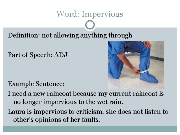 Word: Impervious Definition: not allowing anything through Part of Speech: ADJ Example Sentence: I