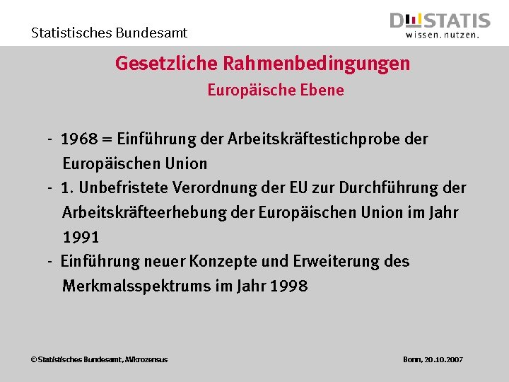 Statistisches Bundesamt Gesetzliche Rahmenbedingungen Europäische Ebene - 1968 = Einführung der Arbeitskräftestichprobe der Europäischen