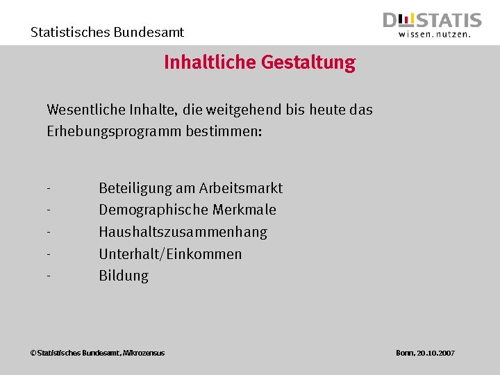 Statistisches Bundesamt Inhaltliche Gestaltung Wesentliche Inhalte, die weitgehend bis heute das Erhebungsprogramm bestimmen: -