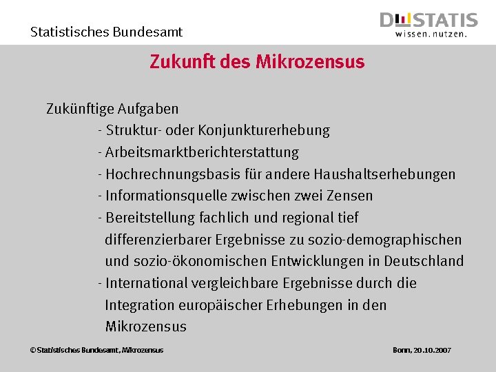 Statistisches Bundesamt Zukunft des Mikrozensus Zukünftige Aufgaben - Struktur- oder Konjunkturerhebung - Arbeitsmarktberichterstattung -