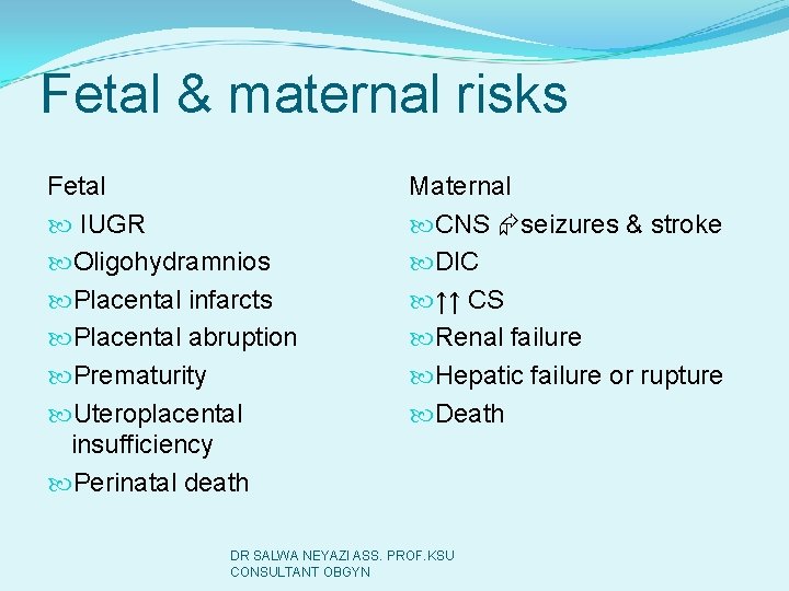 Fetal & maternal risks Fetal IUGR Oligohydramnios Placental infarcts Placental abruption Prematurity Uteroplacental insufficiency