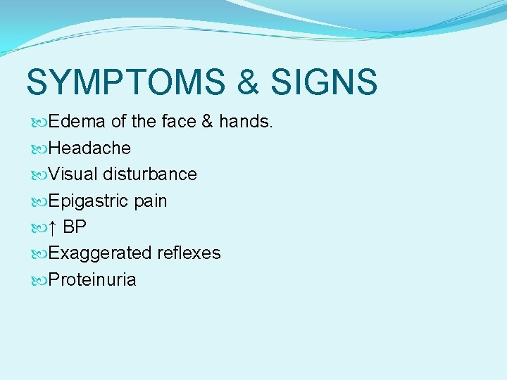 SYMPTOMS & SIGNS Edema of the face & hands. Headache Visual disturbance Epigastric pain