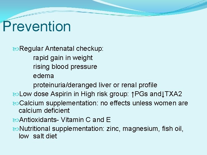 Prevention Regular Antenatal checkup: rapid gain in weight rising blood pressure edema proteinuria/deranged liver
