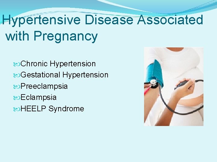 Hypertensive Disease Associated with Pregnancy Chronic Hypertension Gestational Hypertension Preeclampsia Eclampsia HEELP Syndrome 