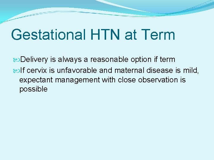 Gestational HTN at Term Delivery is always a reasonable option if term If cervix