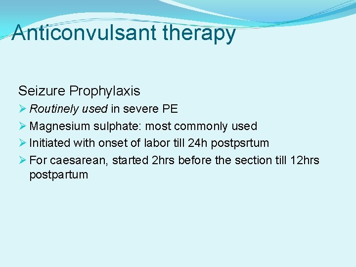 Anticonvulsant therapy Seizure Prophylaxis Ø Routinely used in severe PE Ø Magnesium sulphate: most