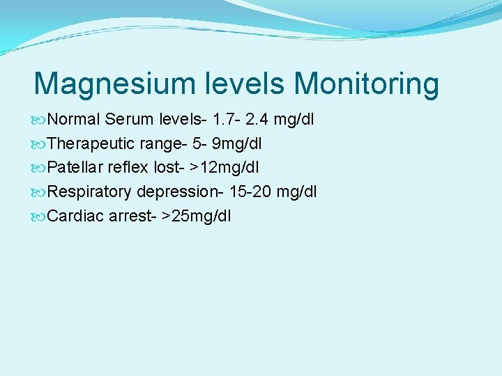 Magnesium levels Monitoring Normal Serum levels- 1. 7 - 2. 4 mg/dl Therapeutic range-