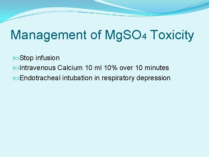 Management of Mg. SO 4 Toxicity Stop infusion Intravenous Calcium 10 ml 10% over