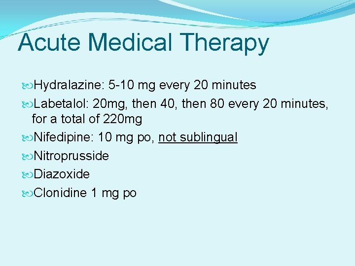 Acute Medical Therapy Hydralazine: 5 -10 mg every 20 minutes Labetalol: 20 mg, then