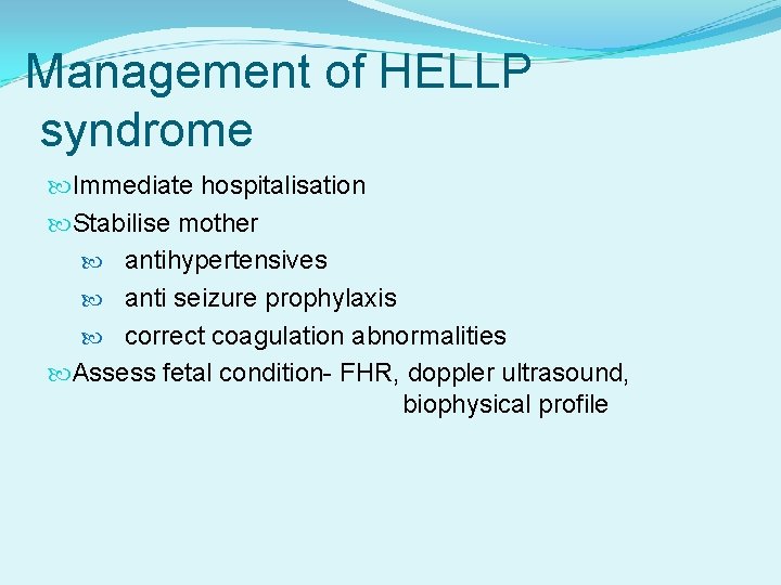 Management of HELLP syndrome Immediate hospitalisation Stabilise mother antihypertensives anti seizure prophylaxis correct coagulation