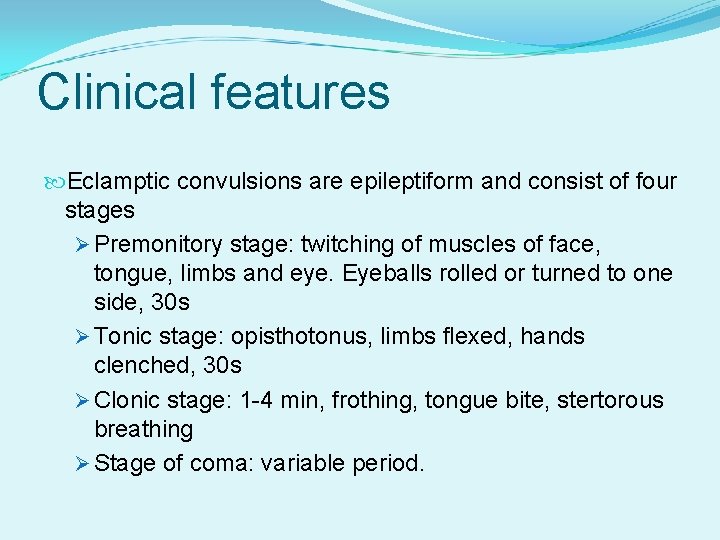 Clinical features Eclamptic convulsions are epileptiform and consist of four stages Ø Premonitory stage: