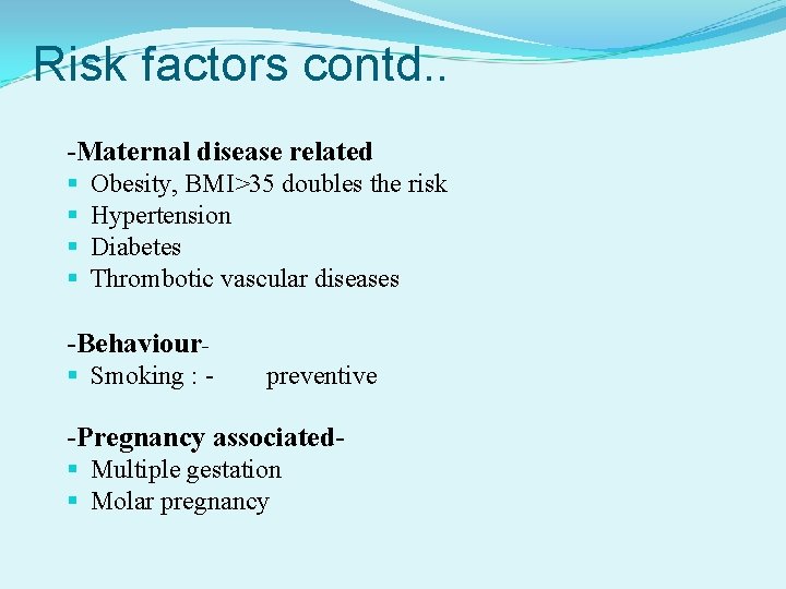 Risk factors contd. . -Maternal disease related § § Obesity, BMI>35 doubles the risk