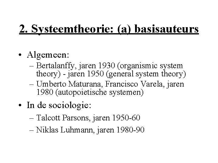 2. Systeemtheorie: (a) basisauteurs • Algemeen: – Bertalanffy, jaren 1930 (organismic system theory) -