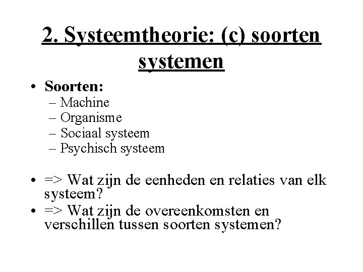2. Systeemtheorie: (c) soorten systemen • Soorten: – Machine – Organisme – Sociaal systeem