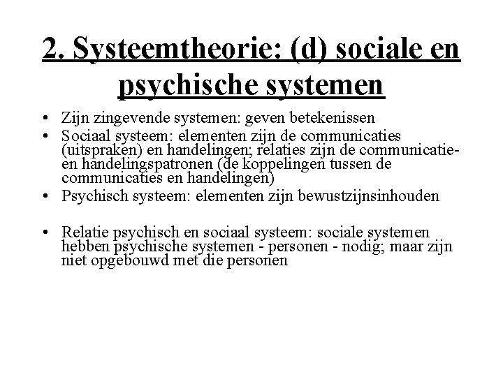 2. Systeemtheorie: (d) sociale en psychische systemen • Zijn zingevende systemen: geven betekenissen •