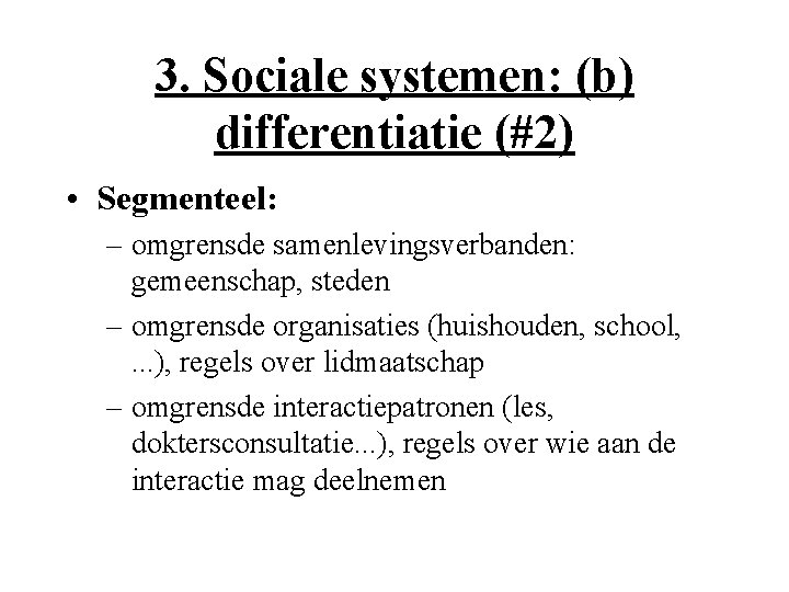 3. Sociale systemen: (b) differentiatie (#2) • Segmenteel: – omgrensde samenlevingsverbanden: gemeenschap, steden –
