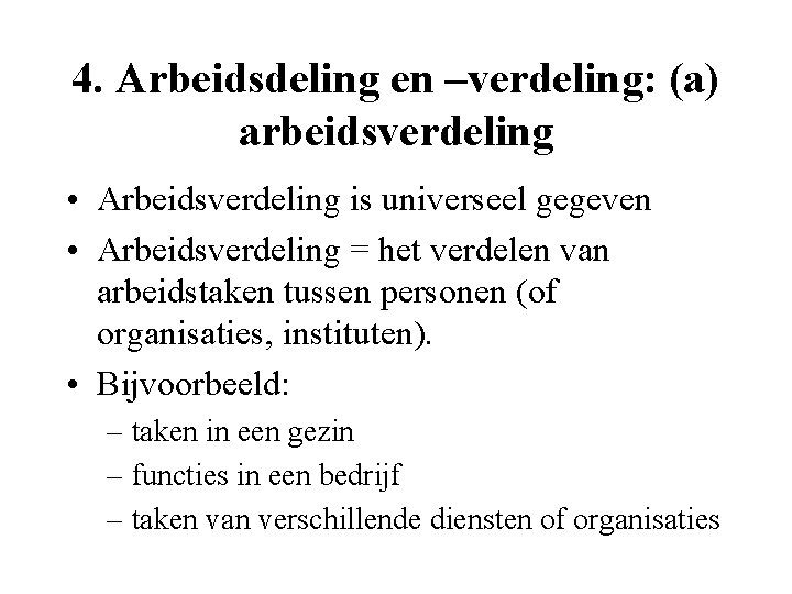 4. Arbeidsdeling en –verdeling: (a) arbeidsverdeling • Arbeidsverdeling is universeel gegeven • Arbeidsverdeling =