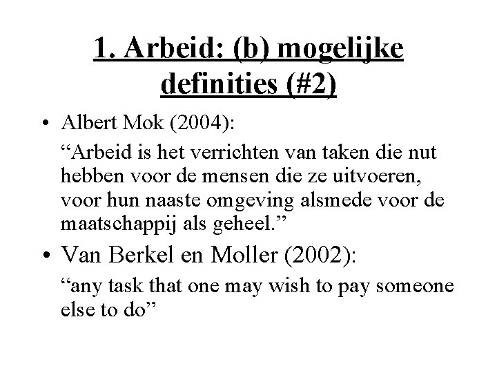 1. Arbeid: (b) mogelijke definities (#2) • Albert Mok (2004): “Arbeid is het verrichten