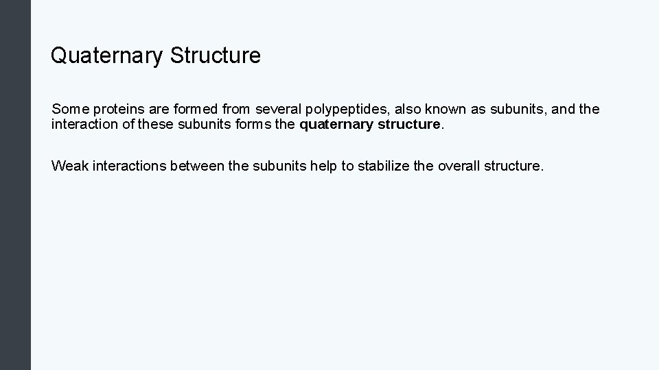 Quaternary Structure Some proteins are formed from several polypeptides, also known as subunits, and
