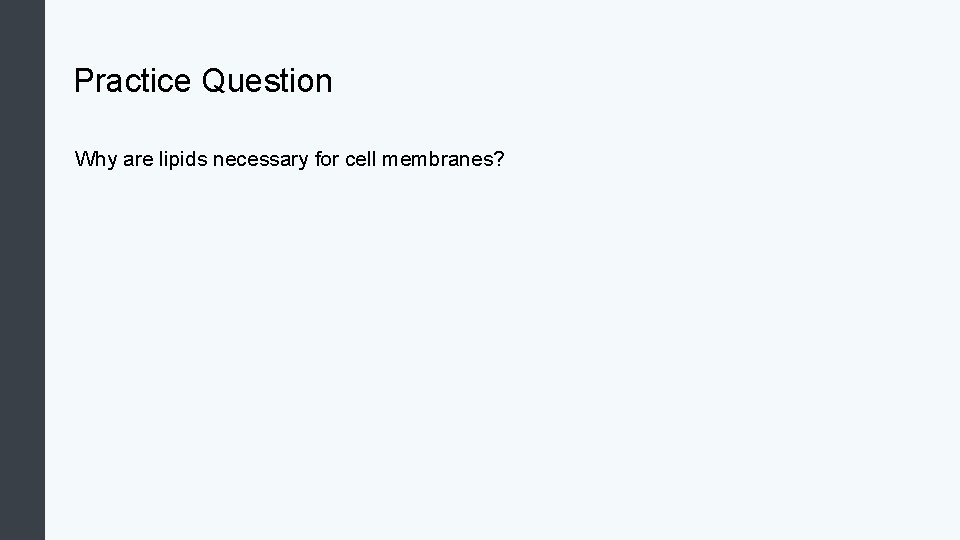 Practice Question Why are lipids necessary for cell membranes? 