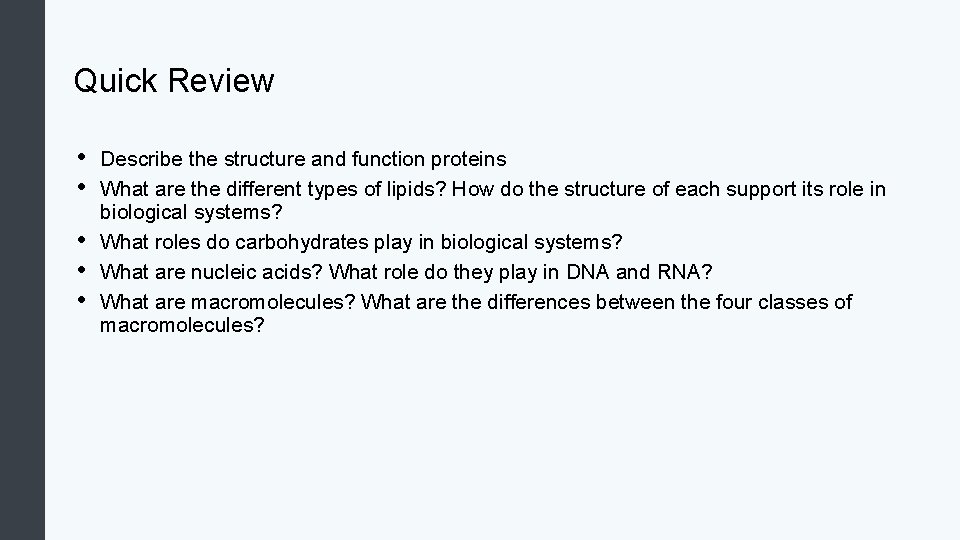 Quick Review • • • Describe the structure and function proteins What are the