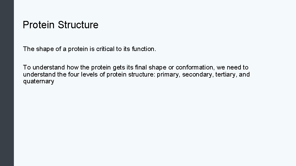 Protein Structure The shape of a protein is critical to its function. To understand