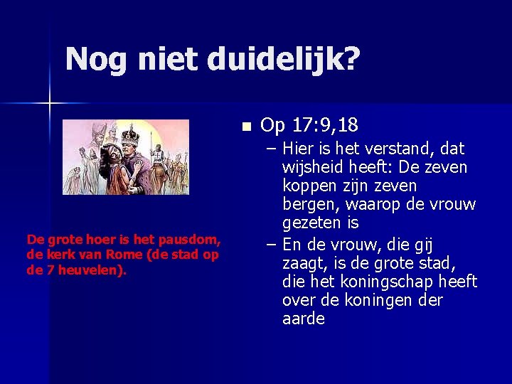 Nog niet duidelijk? n De grote hoer is het pausdom, de kerk van Rome