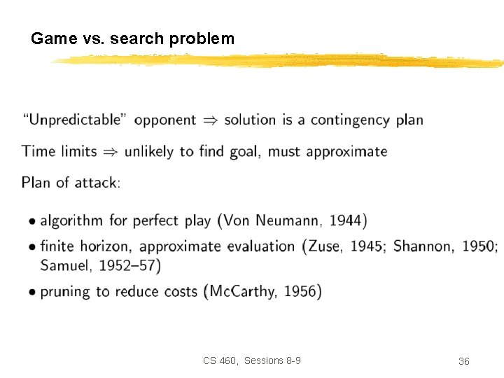 Game vs. search problem CS 460, Sessions 8 -9 36 