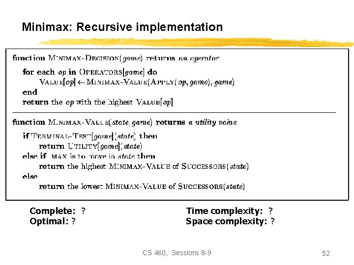 Minimax: Recursive implementation Complete: ? Optimal: ? Time complexity: ? Space complexity: ? CS