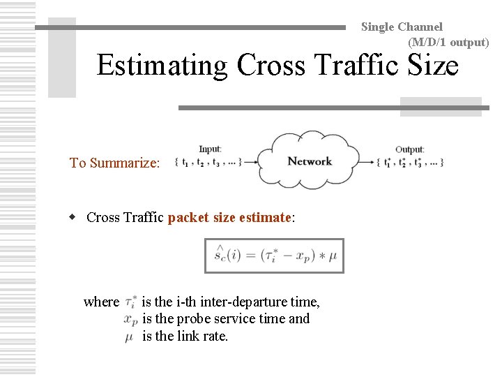 Single Channel (M/D/1 output) Estimating Cross Traffic Size To Summarize: w Cross Traffic packet