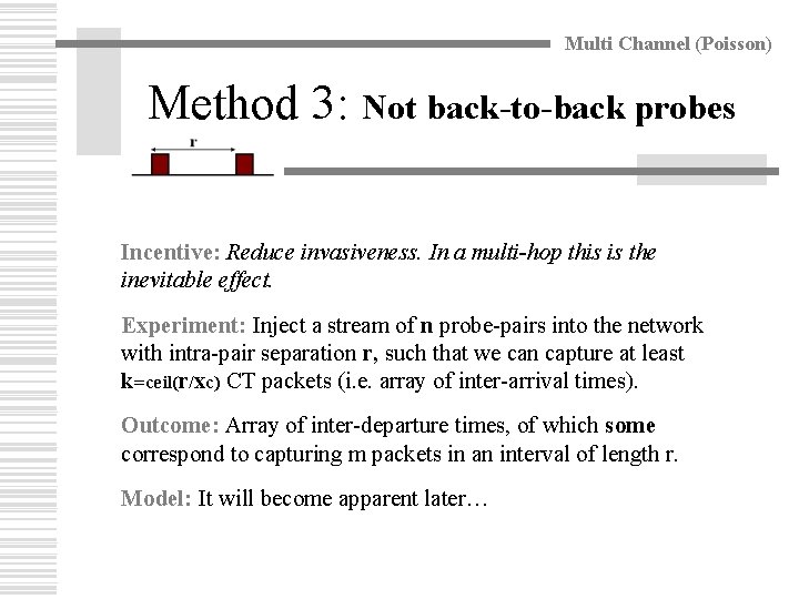 Multi Channel (Poisson) Method 3: Not back-to-back probes Incentive: Reduce invasiveness. In a multi-hop