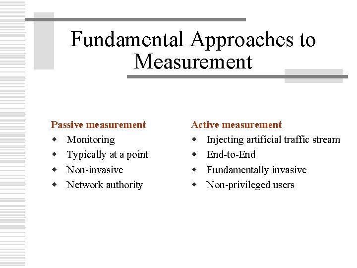 Fundamental Approaches to Measurement Passive measurement w Monitoring w Typically at a point w