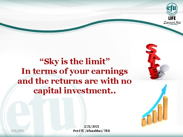 “Sky is the limit” In terms of your earnings and the returns are with